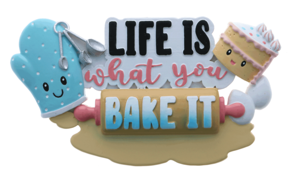 Life Is What You Bake It